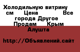 Холодильную витрину 130 см.  › Цена ­ 17 000 - Все города Другое » Продам   . Крым,Алушта